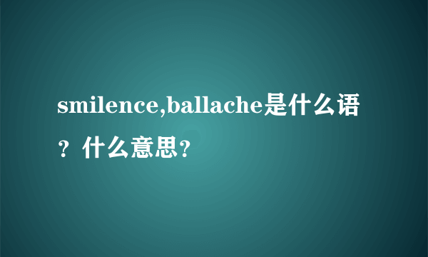 smilence,ballache是什么语？什么意思？