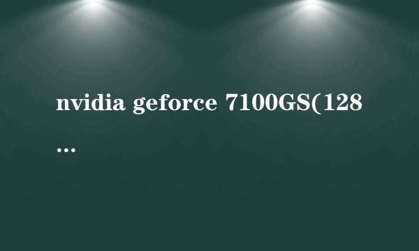 nvidia geforce 7100GS(128MB宝龙达)和联想独立显卡7100GS