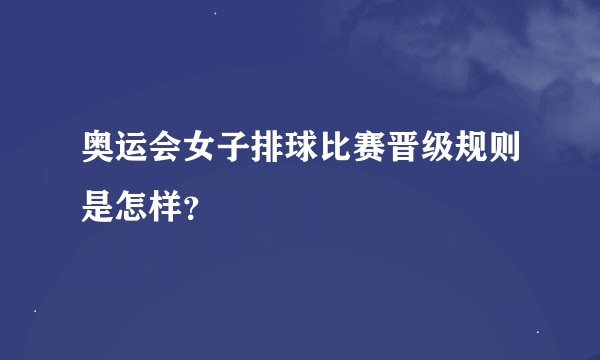 奥运会女子排球比赛晋级规则是怎样？