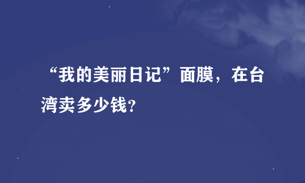 “我的美丽日记”面膜，在台湾卖多少钱？