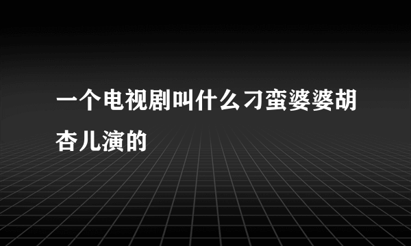 一个电视剧叫什么刁蛮婆婆胡杏儿演的