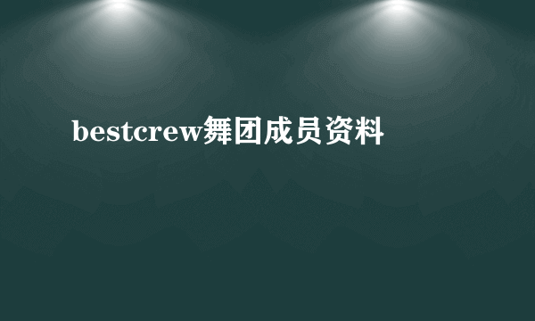 bestcrew舞团成员资料