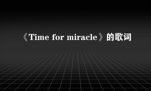 《Time for miracle》的歌词