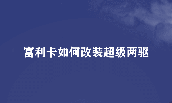 富利卡如何改装超级两驱