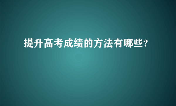 提升高考成绩的方法有哪些?