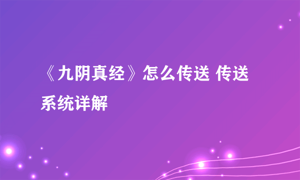 《九阴真经》怎么传送 传送系统详解