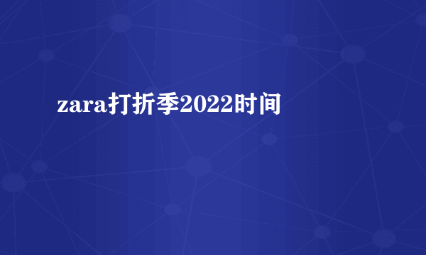 zara打折季2022时间