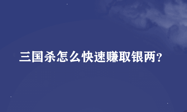 三国杀怎么快速赚取银两？