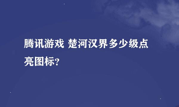 腾讯游戏 楚河汉界多少级点亮图标？