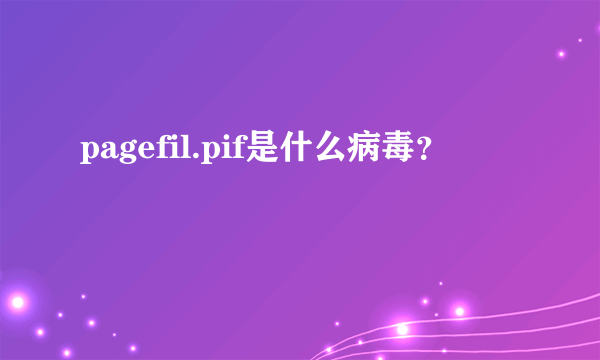 pagefil.pif是什么病毒？