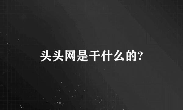 头头网是干什么的?