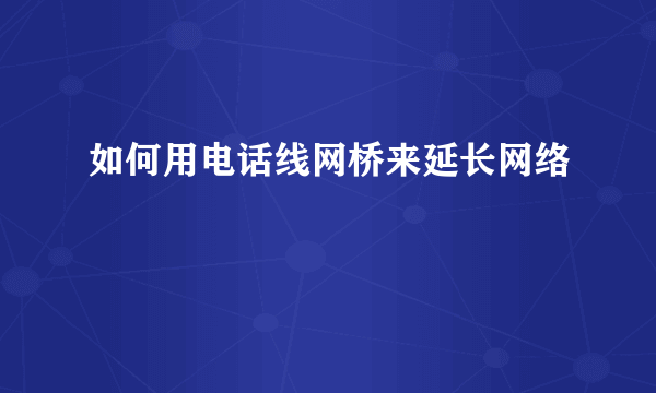 如何用电话线网桥来延长网络