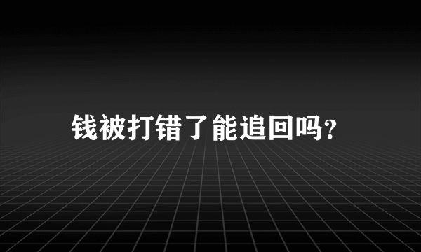 钱被打错了能追回吗？