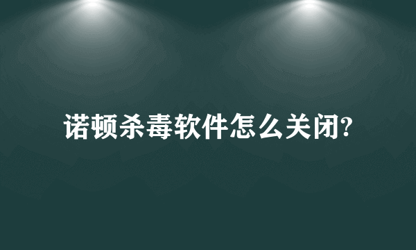 诺顿杀毒软件怎么关闭?