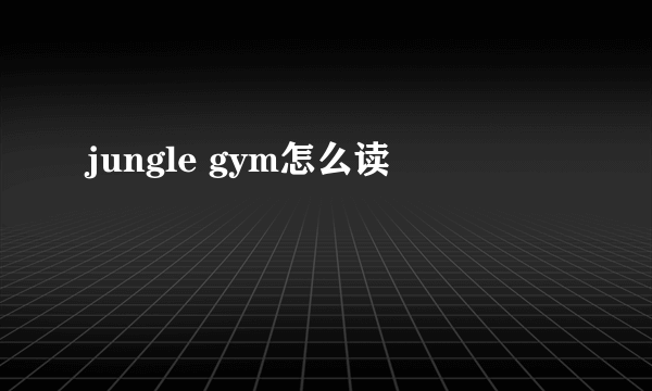 jungle gym怎么读