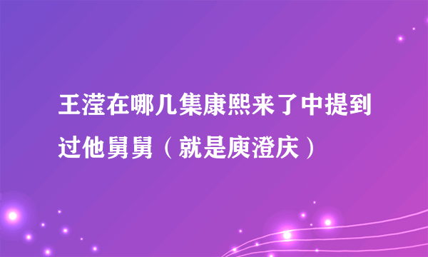 王滢在哪几集康熙来了中提到过他舅舅（就是庾澄庆）