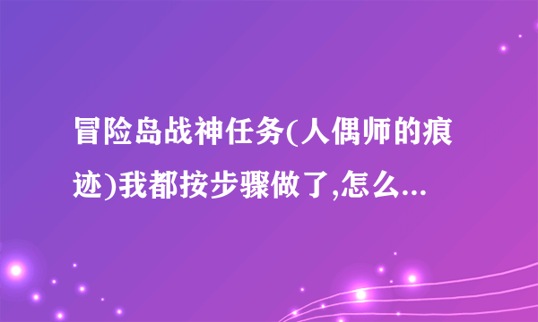 冒险岛战神任务(人偶师的痕迹)我都按步骤做了,怎么最后有个返回标志和叉叉?