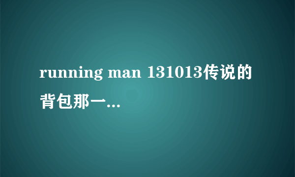 running man 131013传说的背包那一期谁赢了？