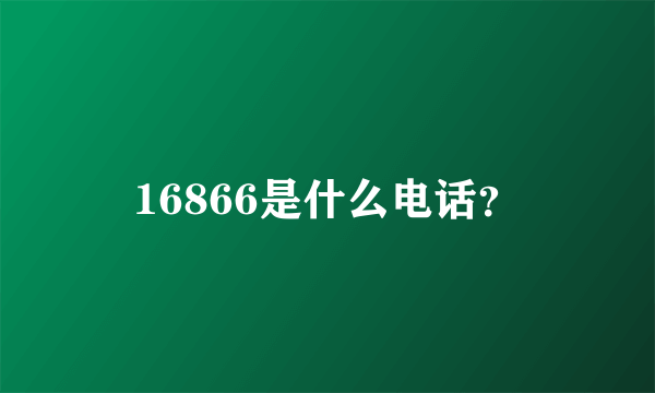 16866是什么电话？