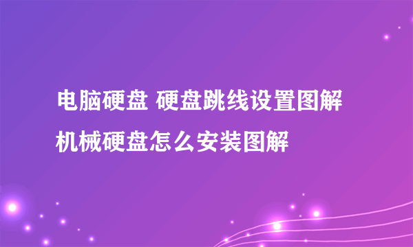 电脑硬盘 硬盘跳线设置图解 机械硬盘怎么安装图解