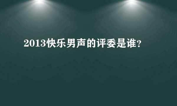 2013快乐男声的评委是谁？