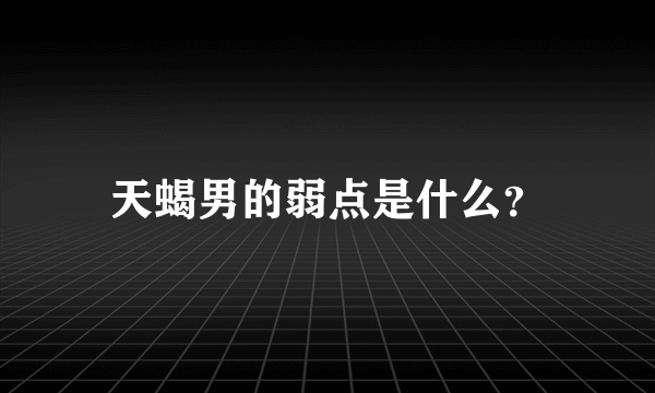 天蝎男的弱点是什么？