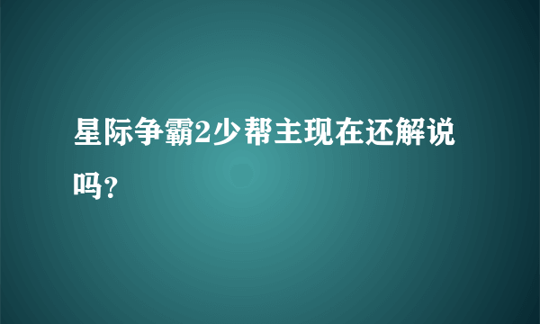 星际争霸2少帮主现在还解说吗？