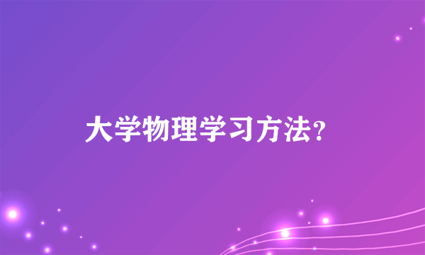 大学物理学习方法？