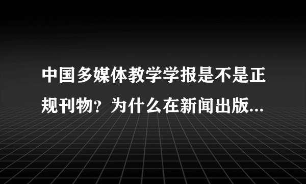 中国多媒体教学学报是不是正规刊物？为什么在新闻出版总署网上查不到？