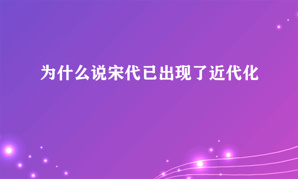 为什么说宋代已出现了近代化