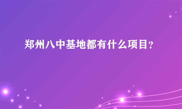 郑州八中基地都有什么项目？