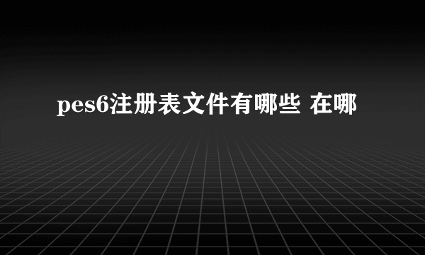 pes6注册表文件有哪些 在哪