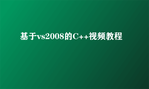 基于vs2008的C++视频教程