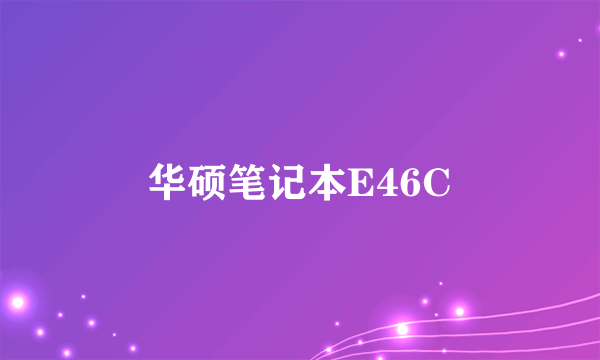 华硕笔记本E46C