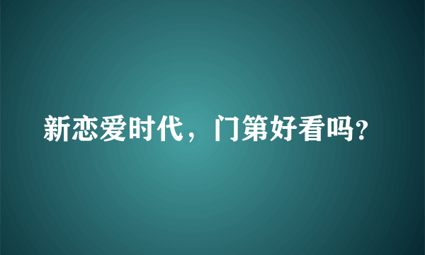 新恋爱时代，门第好看吗？