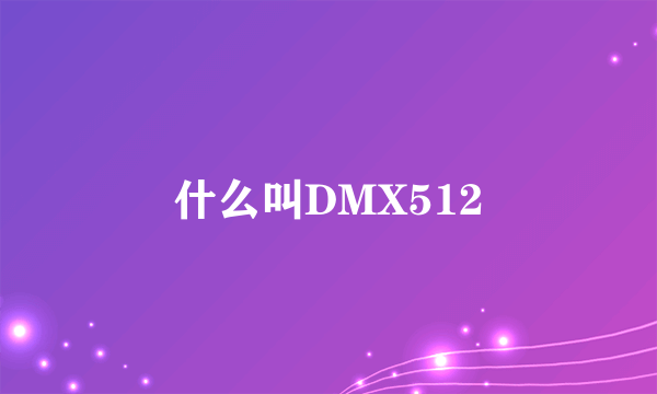 什么叫DMX512