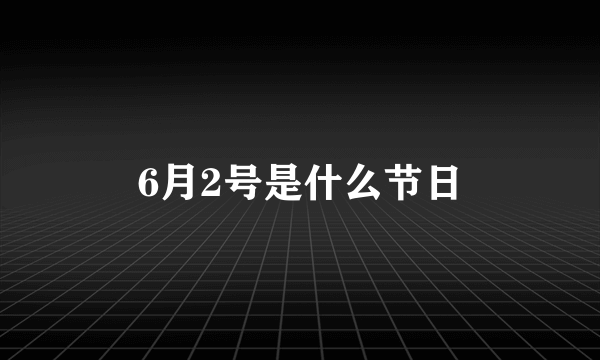 6月2号是什么节日