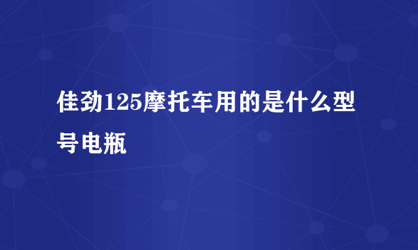 佳劲125摩托车用的是什么型号电瓶