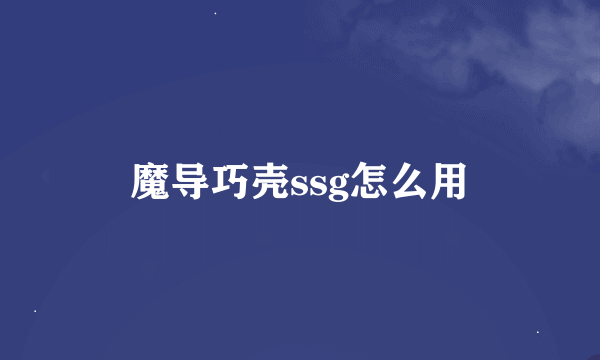 魔导巧壳ssg怎么用