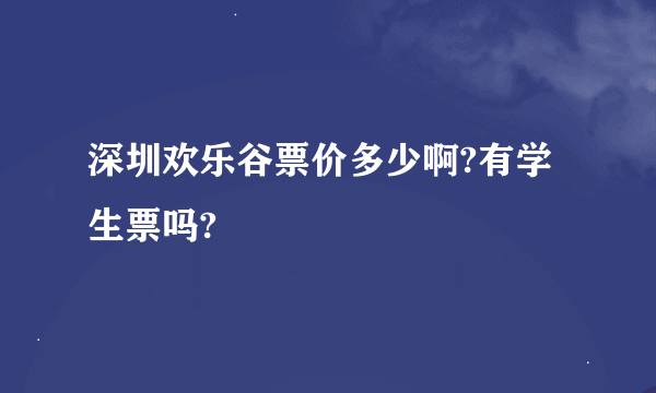 深圳欢乐谷票价多少啊?有学生票吗?