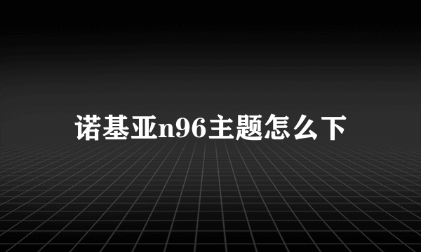 诺基亚n96主题怎么下