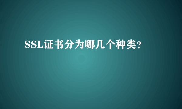 SSL证书分为哪几个种类？