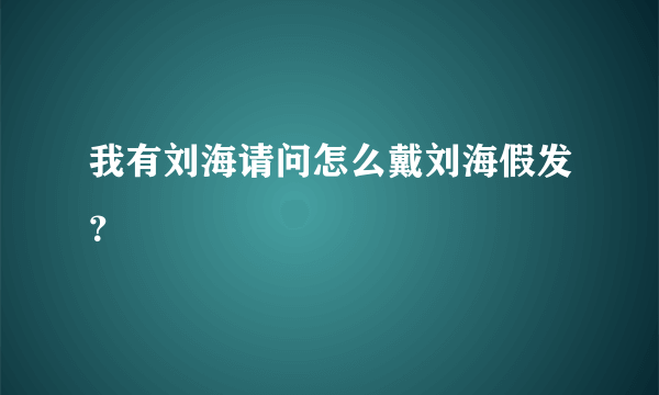 我有刘海请问怎么戴刘海假发？