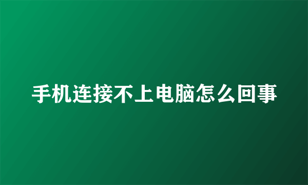 手机连接不上电脑怎么回事