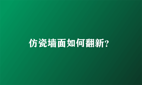 仿瓷墙面如何翻新？