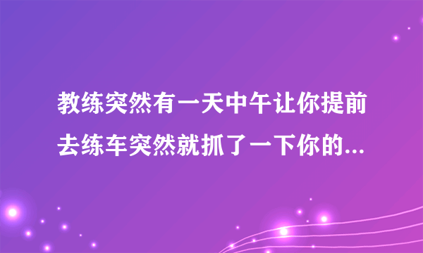 教练突然有一天中午让你提前去练车突然就抓了一下你的胸，又把手放你衣服里伸到裤子里我要怎么办？