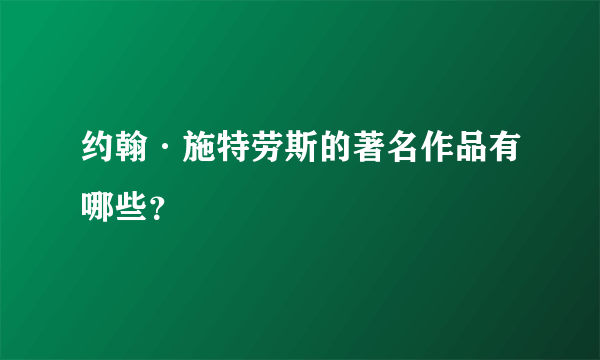 约翰·施特劳斯的著名作品有哪些？