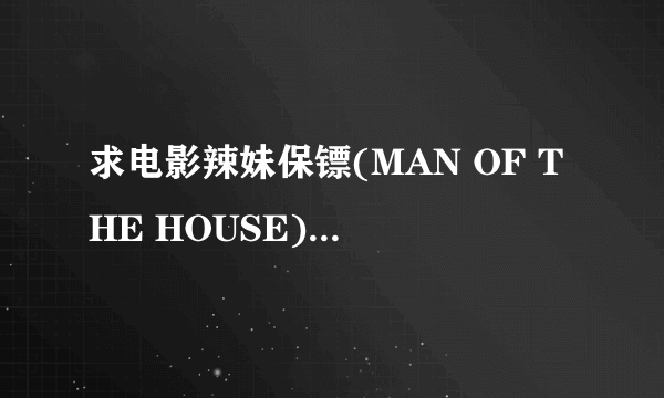 求电影辣妹保镖(MAN OF THE HOUSE)的插曲.