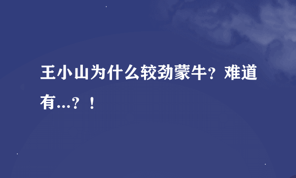 王小山为什么较劲蒙牛？难道有...？！