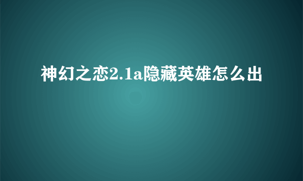 神幻之恋2.1a隐藏英雄怎么出